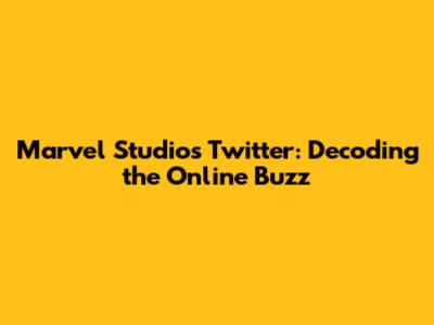 Marvel Studios Twitter: Decoding the Online Buzz