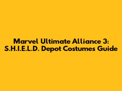 Marvel Ultimate Alliance 3: S.H.I.E.L.D. Depot Costumes Guide
