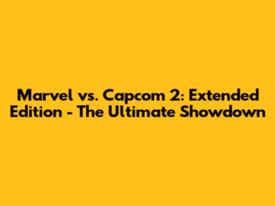 Marvel vs. Capcom 2: Extended Edition - The Ultimate Showdown