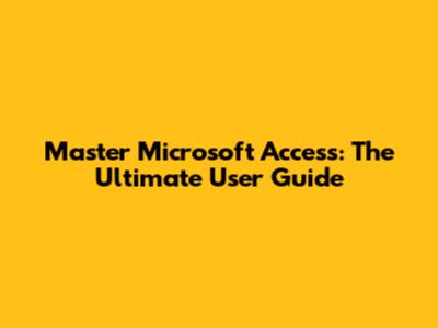 Master Microsoft Access: The Ultimate User Guide