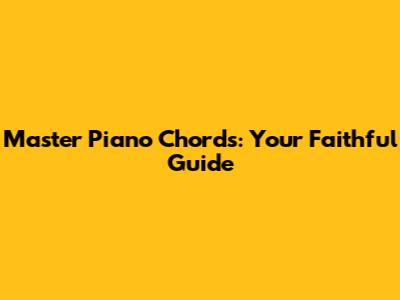 Master Piano Chords: Your Faithful Guide