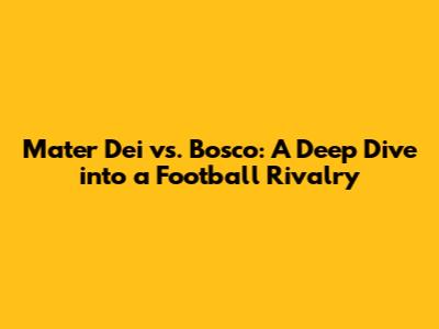 Mater Dei vs. Bosco: A Deep Dive into a Football Rivalry