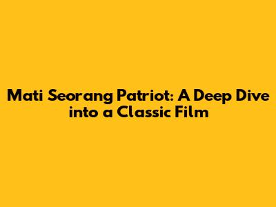 Mati Seorang Patriot: A Deep Dive into a Classic Film