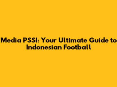 Media PSSI: Your Ultimate Guide to Indonesian Football