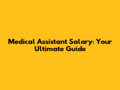 Medical Assistant Salary: Your Ultimate Guide