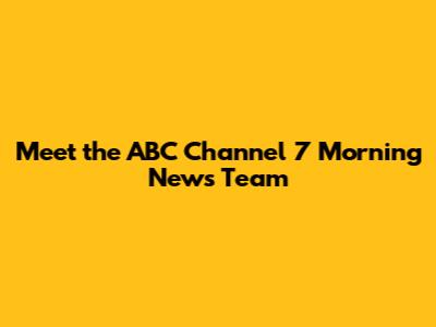 Meet the ABC Channel 7 Morning News Team