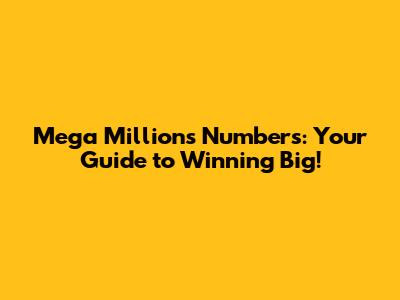Mega Millions Numbers: Your Guide to Winning Big!