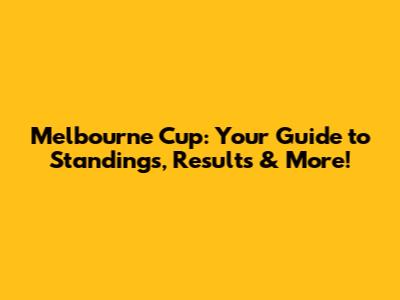 Melbourne Cup: Your Guide to Standings, Results & More!