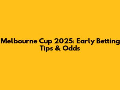 Melbourne Cup 2025: Early Betting Tips & Odds
