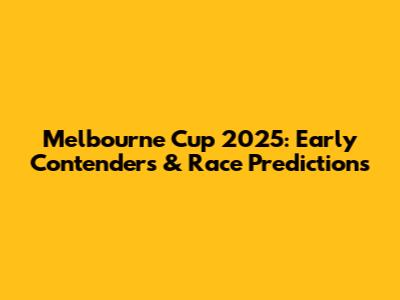 Melbourne Cup 2025: Early Contenders & Race Predictions