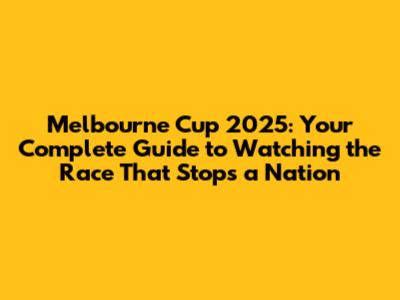 Melbourne Cup 2025: Your Complete Guide to Watching the Race That Stops a Nation