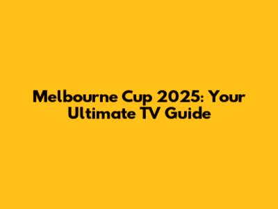 Melbourne Cup 2025: Your Ultimate TV Guide