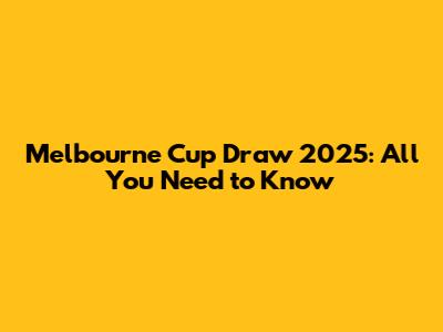 Melbourne Cup Draw 2025: All You Need to Know