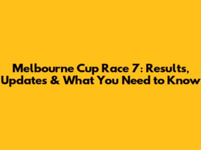 Melbourne Cup Race 7: Results, Updates & What You Need to Know
