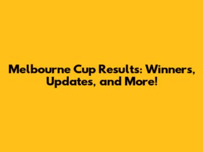 Melbourne Cup Results: Winners, Updates, and More!