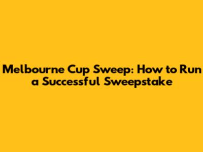 Melbourne Cup Sweep: How to Run a Successful Sweepstake