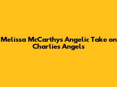 Melissa McCarthy's Angelic Take on Charlie's Angels