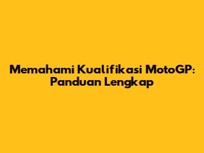 Memahami Kualifikasi MotoGP: Panduan Lengkap