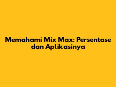 Memahami Mix Max: Persentase dan Aplikasinya