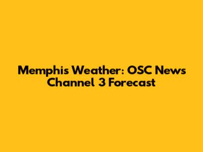 Memphis Weather: OSC News Channel 3 Forecast