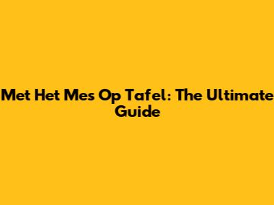 Met Het Mes Op Tafel: The Ultimate Guide