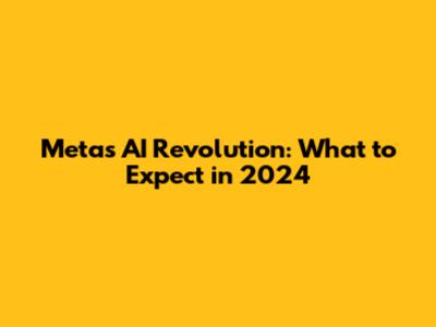Meta's AI Revolution: What to Expect in 2024