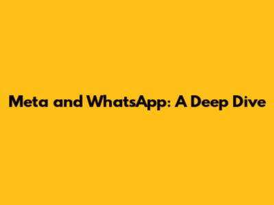 Meta and WhatsApp: A Deep Dive