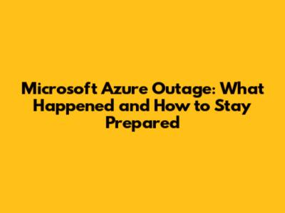 Microsoft Azure Outage: What Happened and How to Stay Prepared