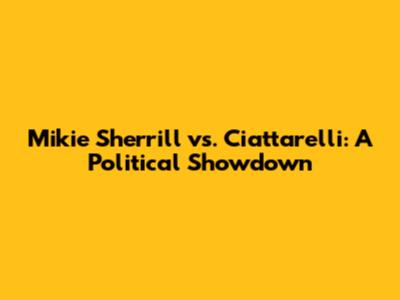 Mikie Sherrill vs. Ciattarelli: A Political Showdown