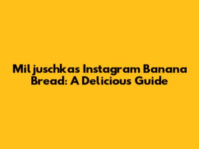 Miljuschka's Instagram Banana Bread: A Delicious Guide