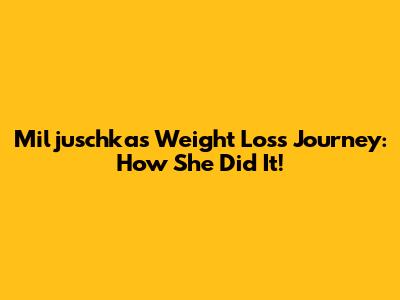 Miljuschka's Weight Loss Journey: How She Did It!