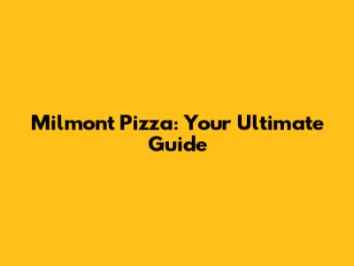 Milmont Pizza: Your Ultimate Guide
