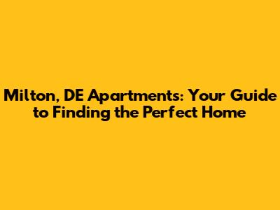 Milton, DE Apartments: Your Guide to Finding the Perfect Home