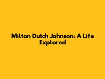 Milton Dutch Johnson: A Life Explored