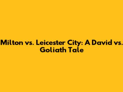 Milton vs. Leicester City: A David vs. Goliath Tale