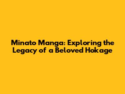 Minato Manga: Exploring the Legacy of a Beloved Hokage