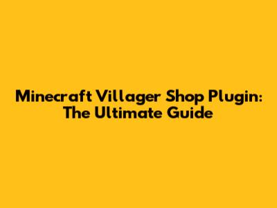 Minecraft Villager Shop Plugin: The Ultimate Guide
