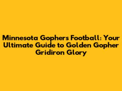 Minnesota Gophers Football: Your Ultimate Guide to Golden Gopher Gridiron Glory