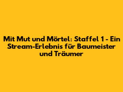Mit Mut und Mörtel: Staffel 1 - Ein Stream-Erlebnis für Baumeister und Träumer