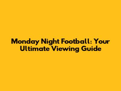 Monday Night Football: Your Ultimate Viewing Guide