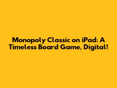 Monopoly Classic on iPad: A Timeless Board Game, Digital!