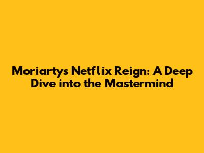 Moriarty's Netflix Reign: A Deep Dive into the Mastermind