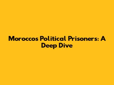 Morocco's Political Prisoners: A Deep Dive
