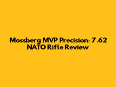 Mossberg MVP Precision: 7.62 NATO Rifle Review