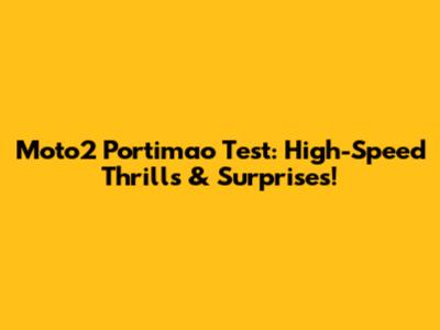 Moto2 Portimao Test: High-Speed Thrills & Surprises!