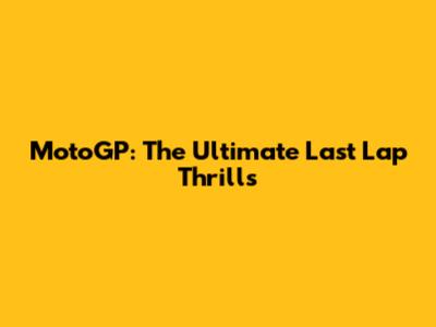 MotoGP: The Ultimate Last Lap Thrills