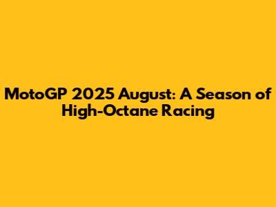MotoGP 2025 August: A Season of High-Octane Racing