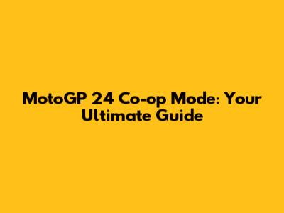 MotoGP 24 Co-op Mode: Your Ultimate Guide