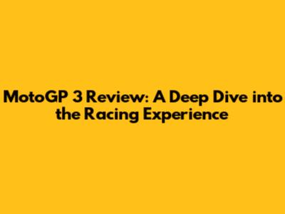MotoGP 3 Review: A Deep Dive into the Racing Experience