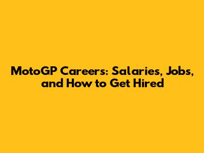 MotoGP Careers: Salaries, Jobs, and How to Get Hired